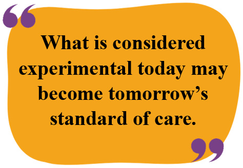what is considered experimental today may become tomorrow's standard of care.
